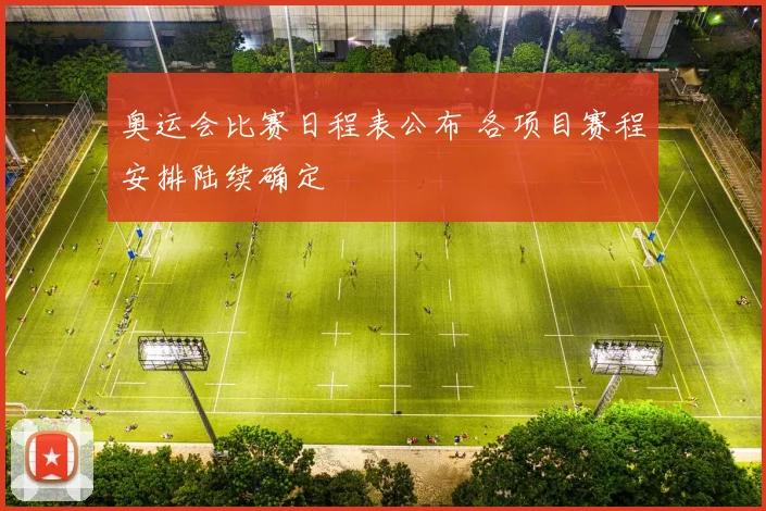 奥运会比赛日程表公布 各项目赛程安排陆续确定